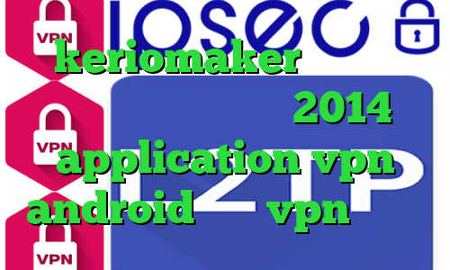 keriomaker وی پی ان تریدینگ گیم کانکشن 2014 application vpn android خرید vpn فیسبوک