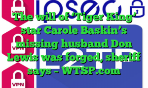 The will of ‘Tiger King’ star Carole Baskin’s missing husband Don Lewis was forged, sheriff says – WTSP.com